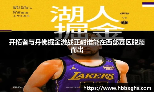 开拓者与丹佛掘金激战正酣谁能在西部赛区脱颖而出